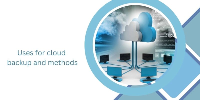 Cloud Backup Services: Uses for cloud backup and methods