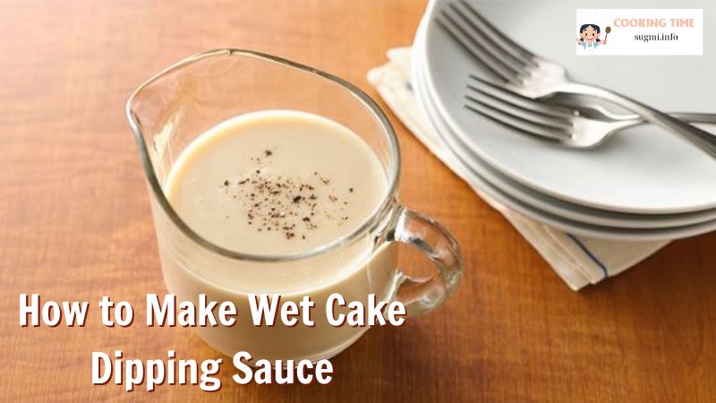 How to Make Wet Cake Dipping Sauce